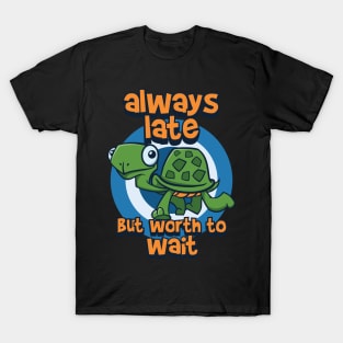 always late but worth to wait turtle T-Shirt